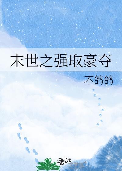 末世之强取豪夺 不鸽鸽 格格党笔趣阁