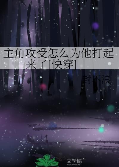 主角攻受怎么为他打起来了[快穿