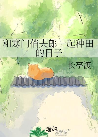 和寒门俏夫郎一起种田的日子长亭渡