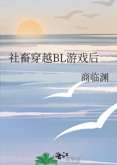 社畜穿越bl游戏后笔趣阁最新章节
