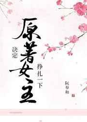 原著女主决定挣扎一下123章