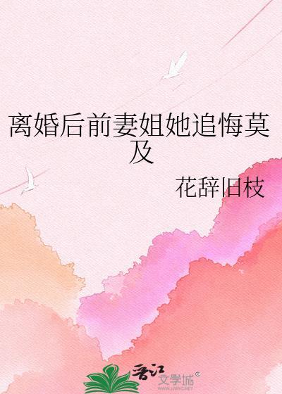 离婚后前妻姐她追悔莫及gl花辞旧枝全