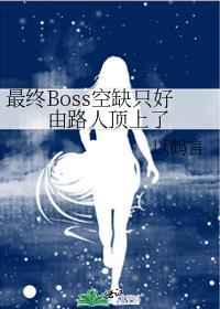 最终boss空缺只好由路人免费阅读