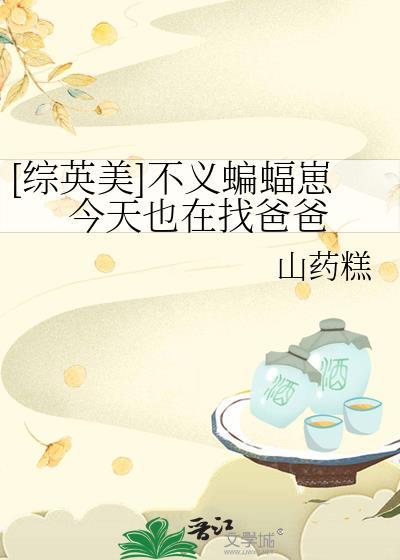 综英美不义蝙蝠崽今天也在找爸爸免费