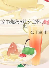 穿书炮灰a让女主怀了崽gl公子