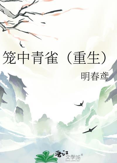 笼中青雀(重生)作者明春鸢笔趣阁