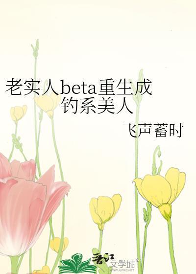 老实人BETA重生成钓系美人晋江