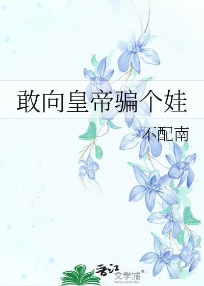 敢向皇帝骗个娃完整版