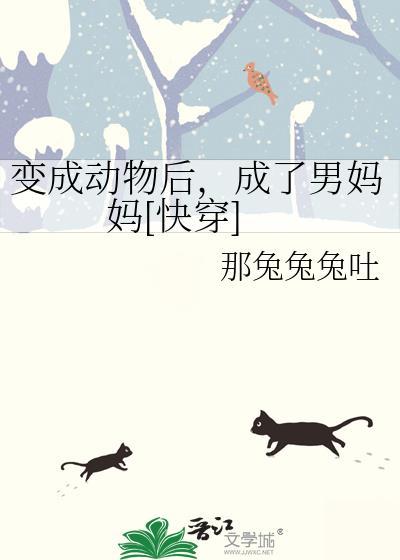 变成动物的我攻略了男主