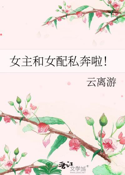 女主和女配私奔啦h