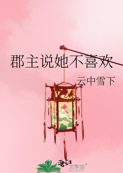 郡主说她不喜欢gl笔趣阁