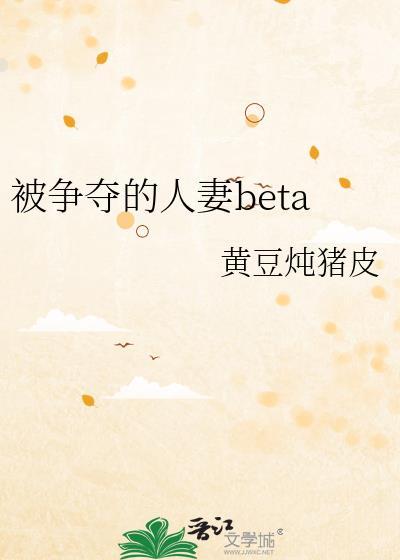 被争夺的人妻betaby黄豆炖猪皮txt