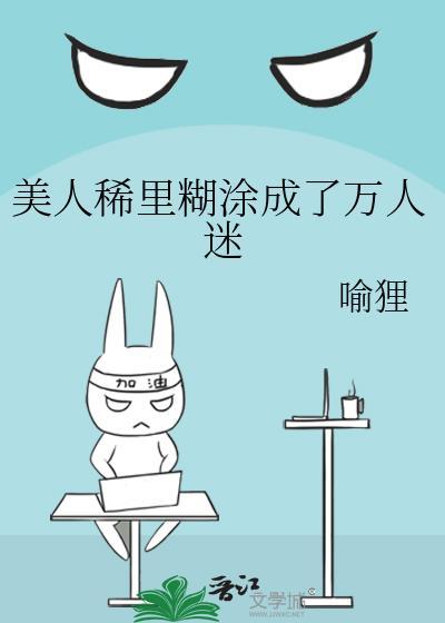 美人稀里糊涂成了万人迷讲的什么