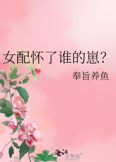 女配怀了谁的崽全文免费阅读