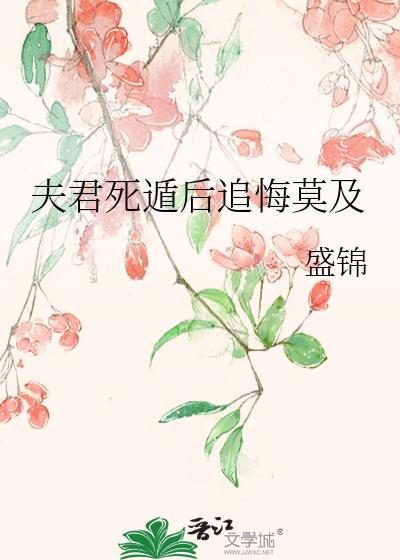 夫君死遁后追悔莫及最新章节更新时间