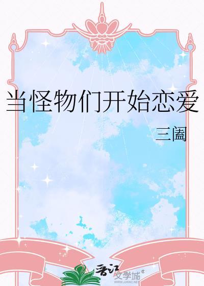 当怪物们开始恋爱 by三阖