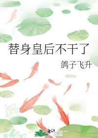替身皇后不干了鸽子78