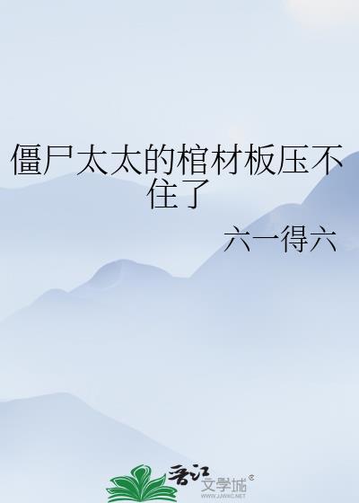 僵尸太太的棺材板压不住了