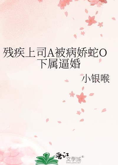 残疾上司A被病娇蛇O下属逼婚