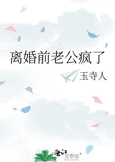 离婚前老公疯了