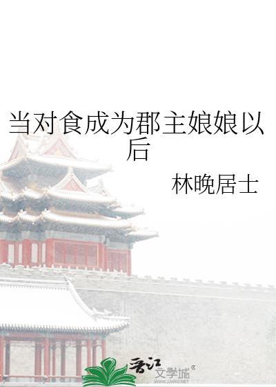 当对食成为郡主娘娘以后